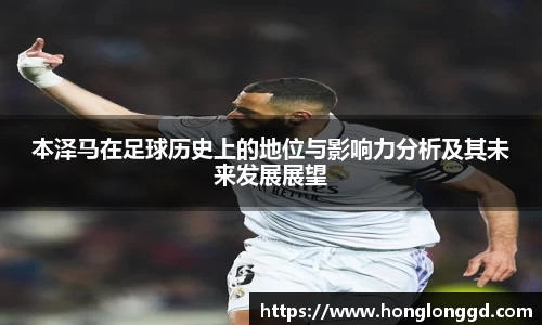 本泽马在足球历史上的地位与影响力分析及其未来发展展望